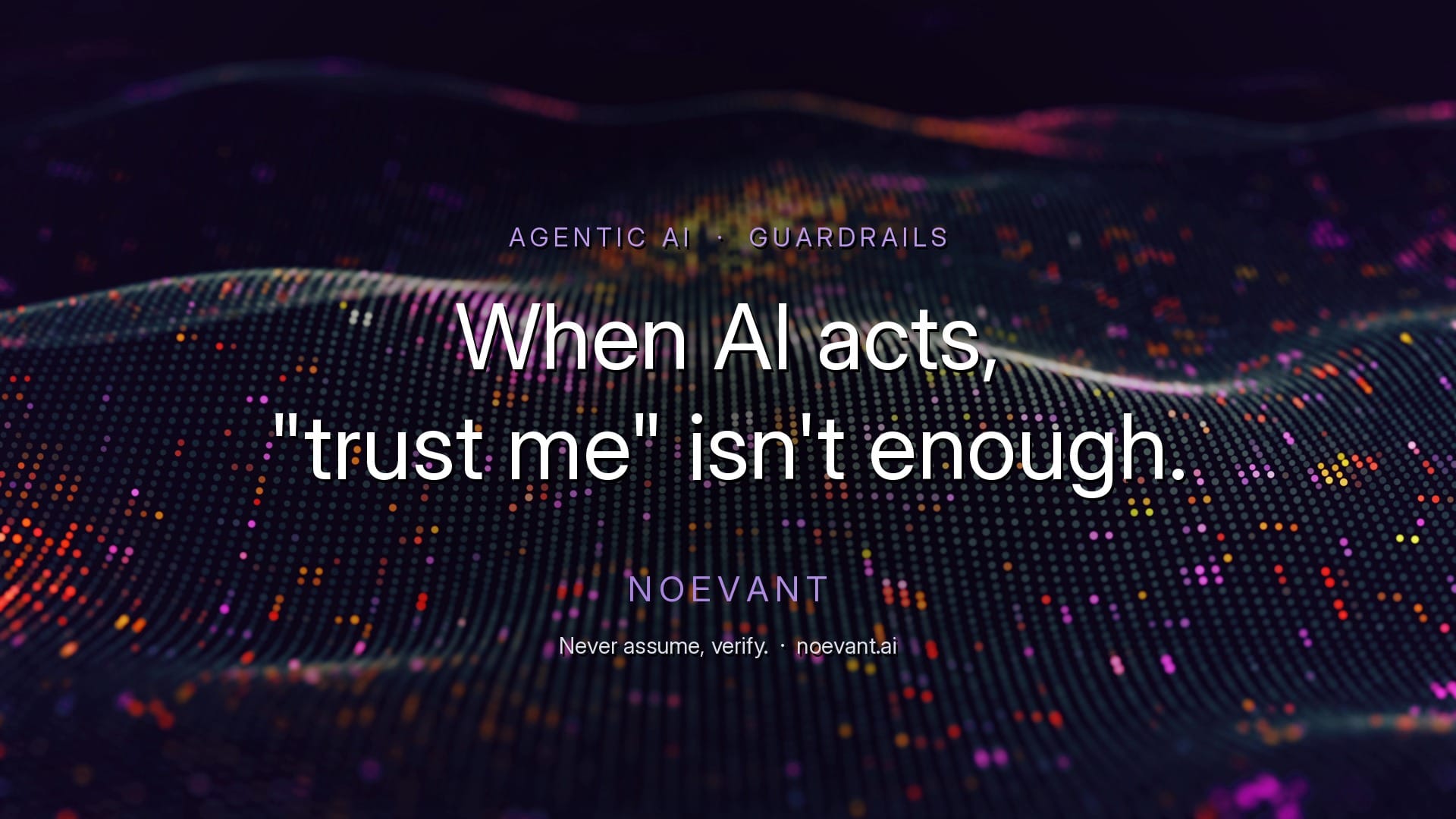 When AI Stops Answering and Starts Acting, "Trust Me" Isn't Enough